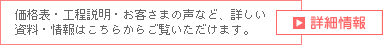 価格表・工程説明・お客さまの声など、詳しい資料・情報はこちらからご覧いただけます。